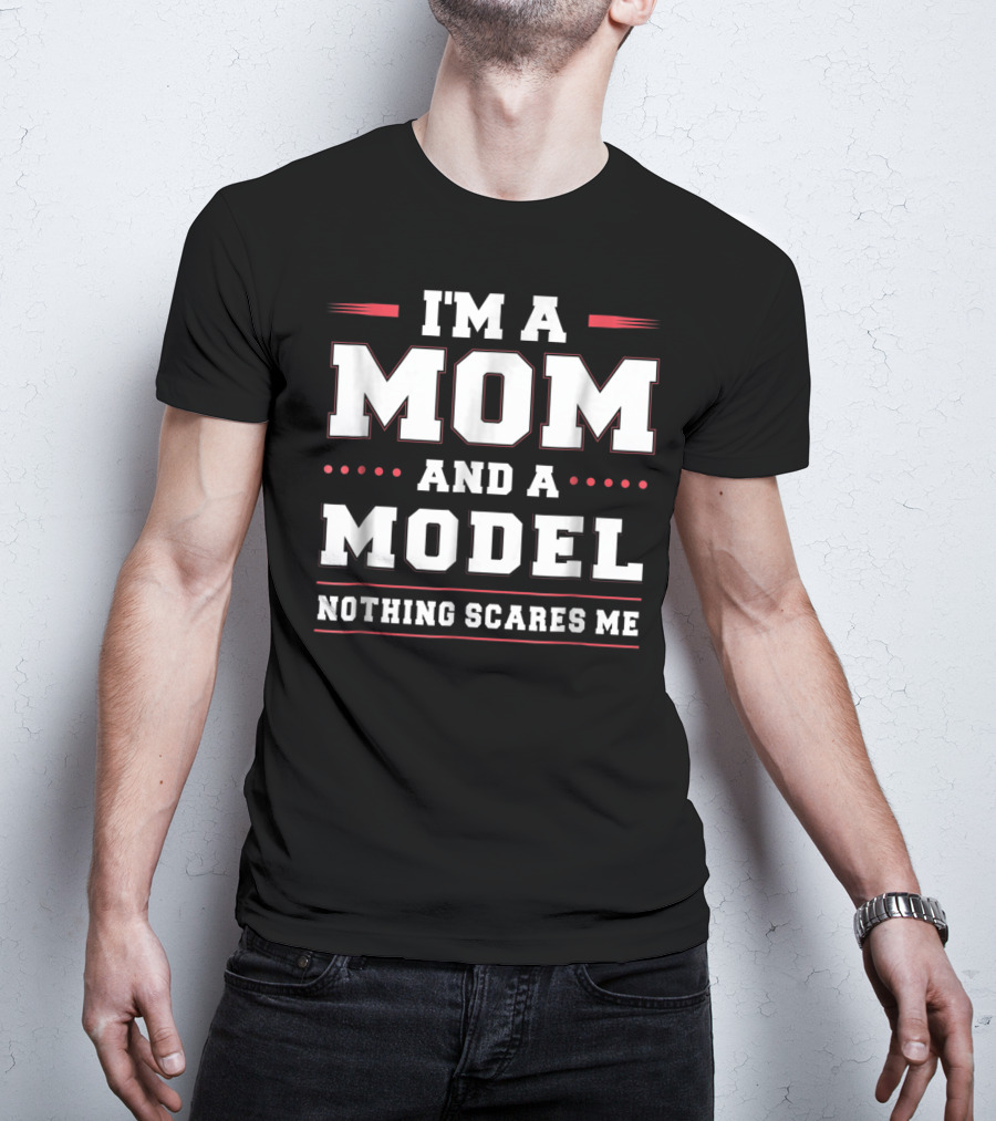 I'm A Mom And A Model Nothing Scares Me Women Funny96 T-Shirt