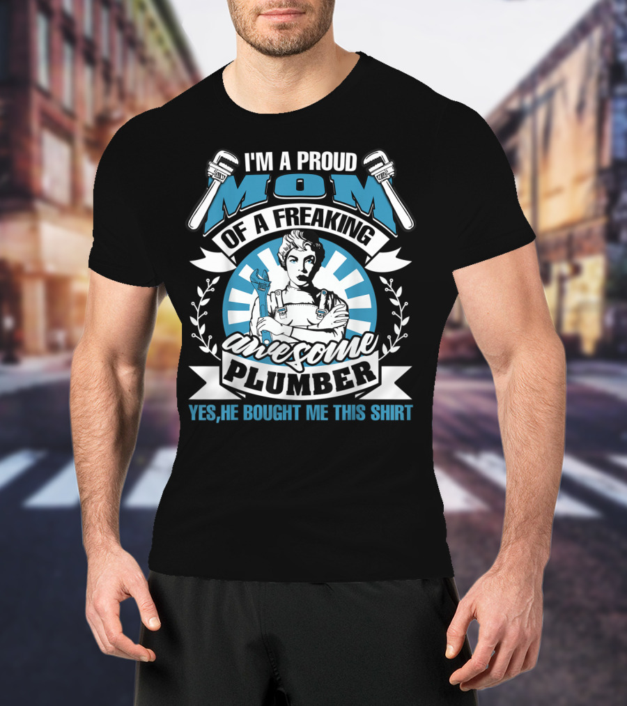 I'm A Proud Mom Of A Freaking Awesome Plumber T-Shirt