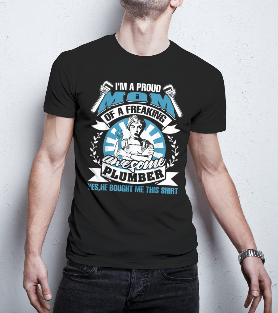 I'm A Proud Mom Of A Freaking Awesome Plumber T-Shirt