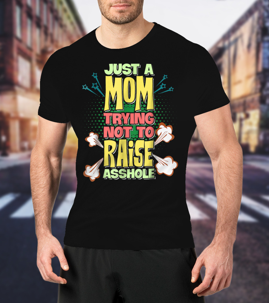 Just A Mom Trying Not To Raise Asshole T-Shirt