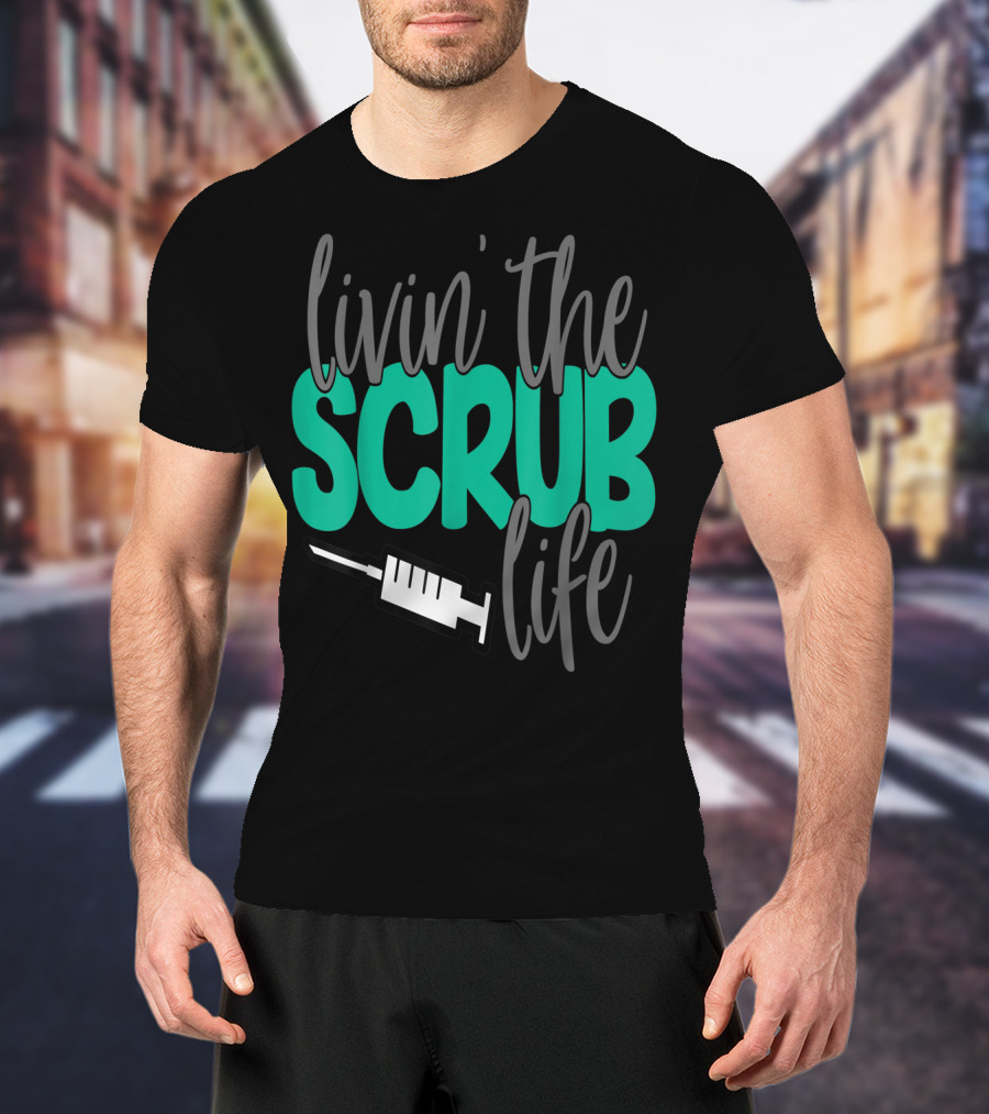 Livin' The Scrub Life Nurse Nursing RN LPN Mom Wife85 Syringe T-Shirt