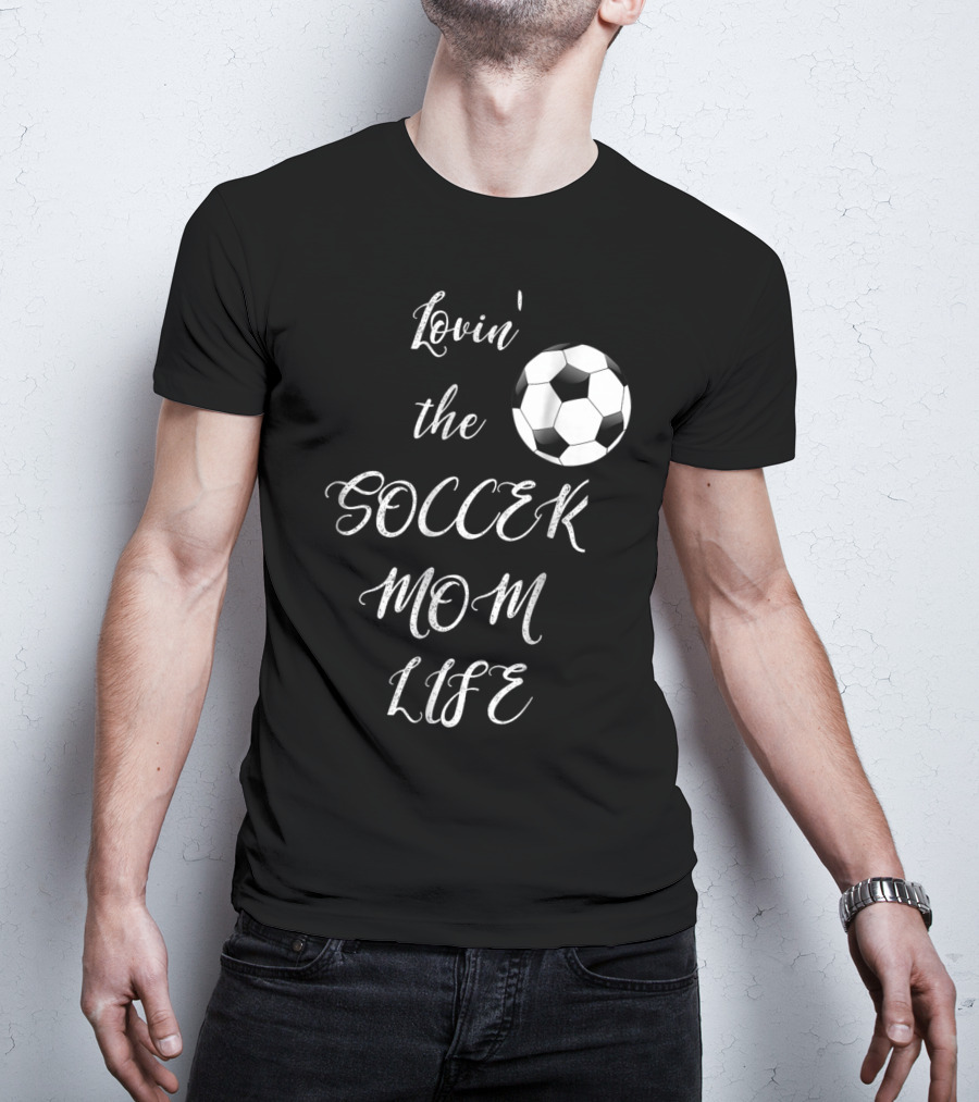 Lovin' The Soccer Mom Life Soccer Mom Fan Fun T-Shirt