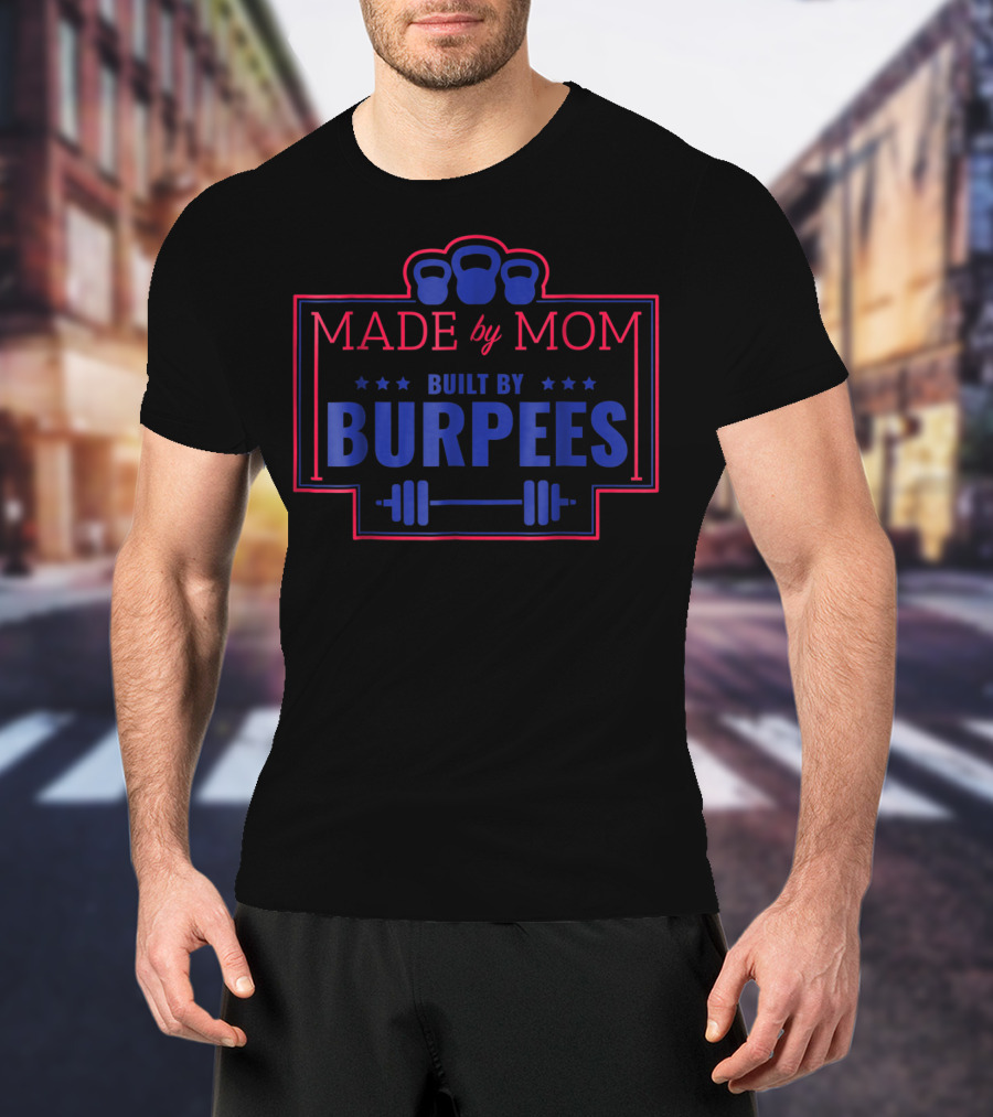 Made By Mom Built By Burpees Kettlebell Barbell Workout Fitness T-Shirt