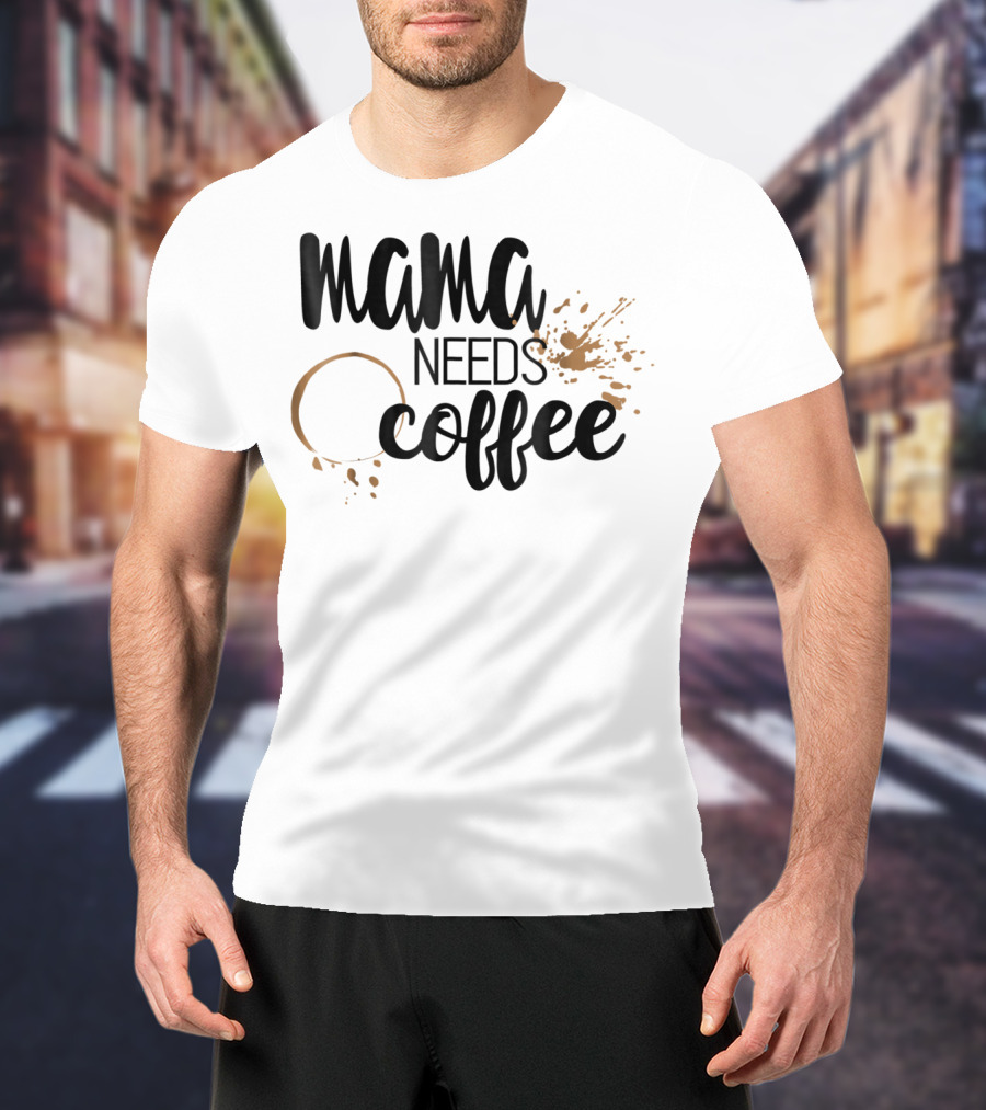 Mama Needs Coffee Funny Mom Life Coffee Stain And Splash T-Shirt
