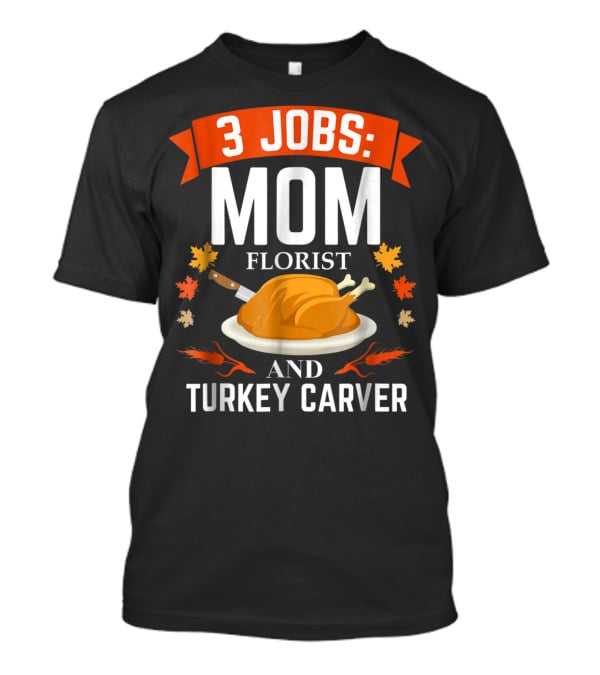 3 Jobs Mom Florist And Turkey Carver T-Shirt