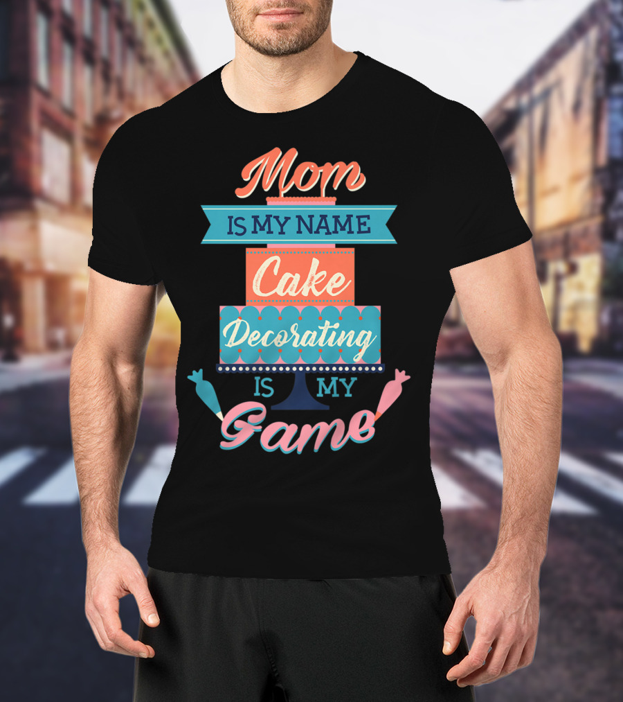 Mom Is My Name Cake Decorating Is My Game Cake Shaped T-Shirt