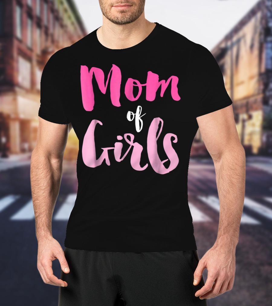 Mom Of Girls Funny And Cute For Mamas With Girl Kids T-Shirt