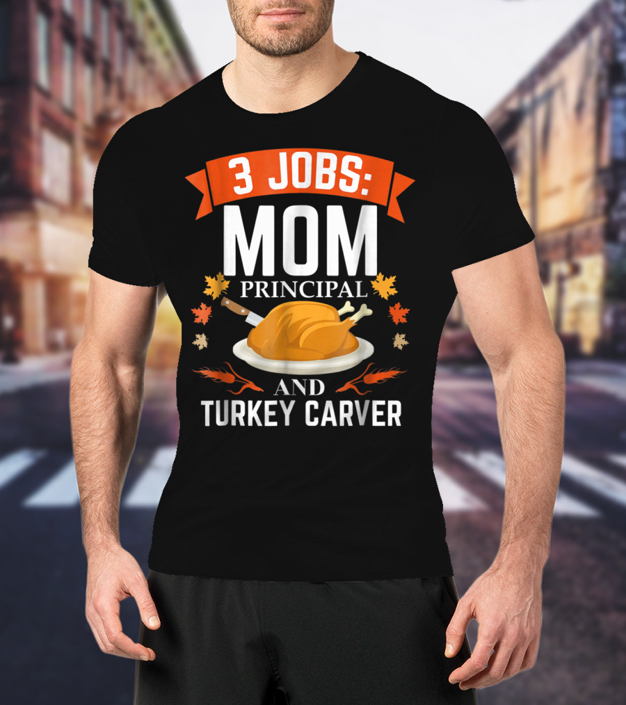 3 Jobs: Mom Principal And Turkey Carver T-Shirt