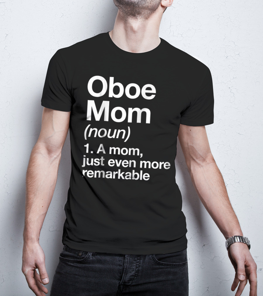 Oboe Mom Noun Definition A Mom Just Even More Remarkable T-Shirt