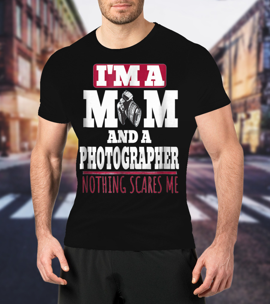 I'm A Mom And A Photographer Nothing Scares Me T-Shirt