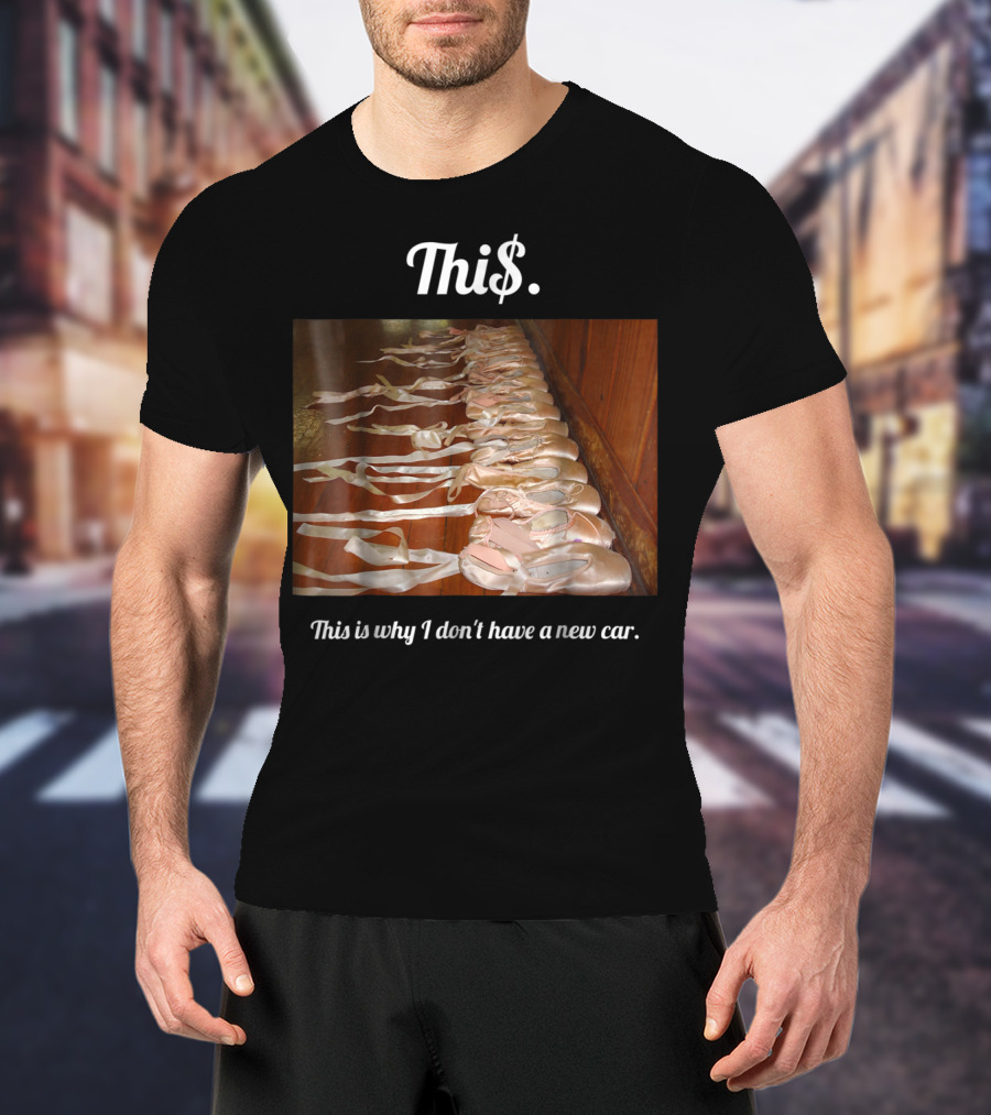 Thi$. This Is Why I Don't Have A New Car Ballet Pointe Shoes T-Shirt