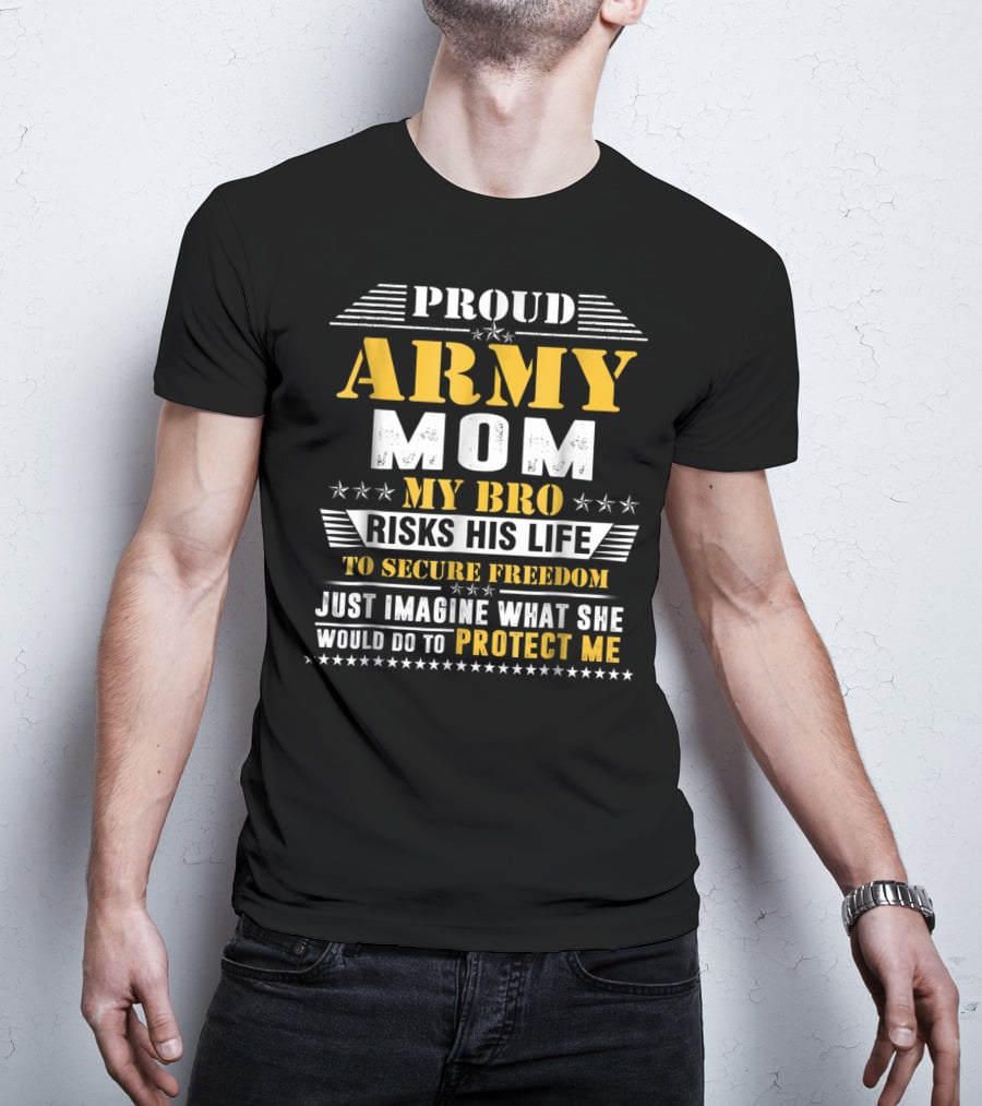 Proud Army Mom My Bro Risks His Life To Secure Freedom Protect Me T-Shirt