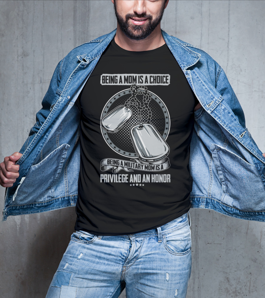 Being A Mom Is A Choice Being A Military Mom Is A Privilege And An Honor Dog Tags T-Shirt