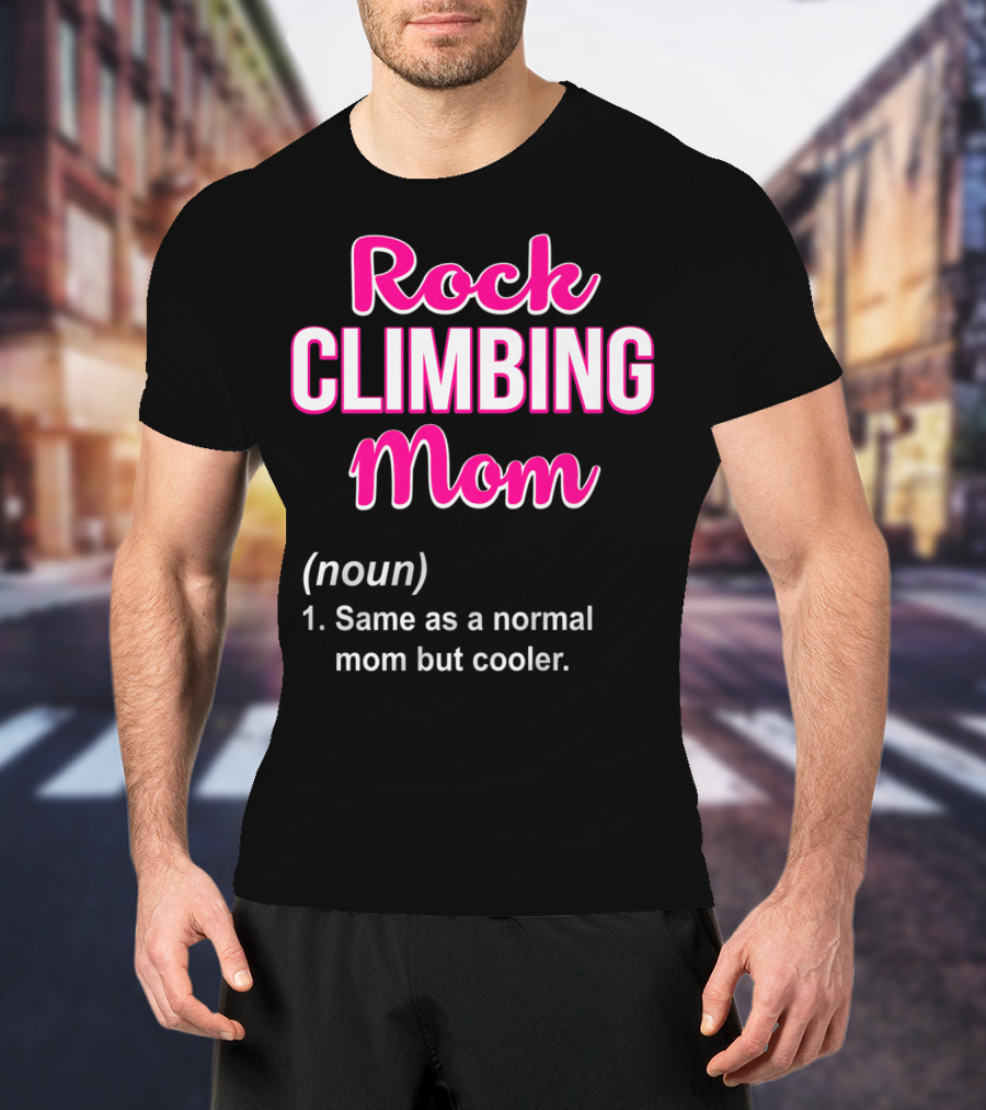 Rock Climbing Mom Same As A Normal Mom But Cooler T-Shirt