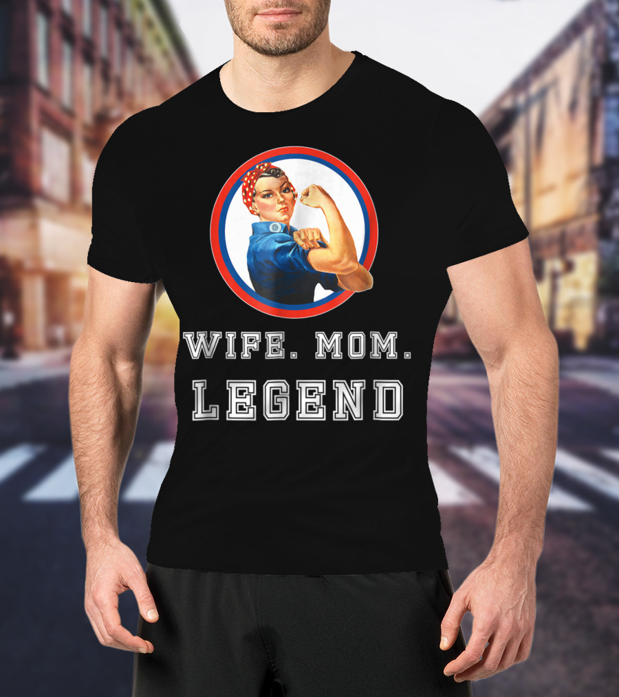 Rosie The Riveter Wife Mom Legend T-Shirt