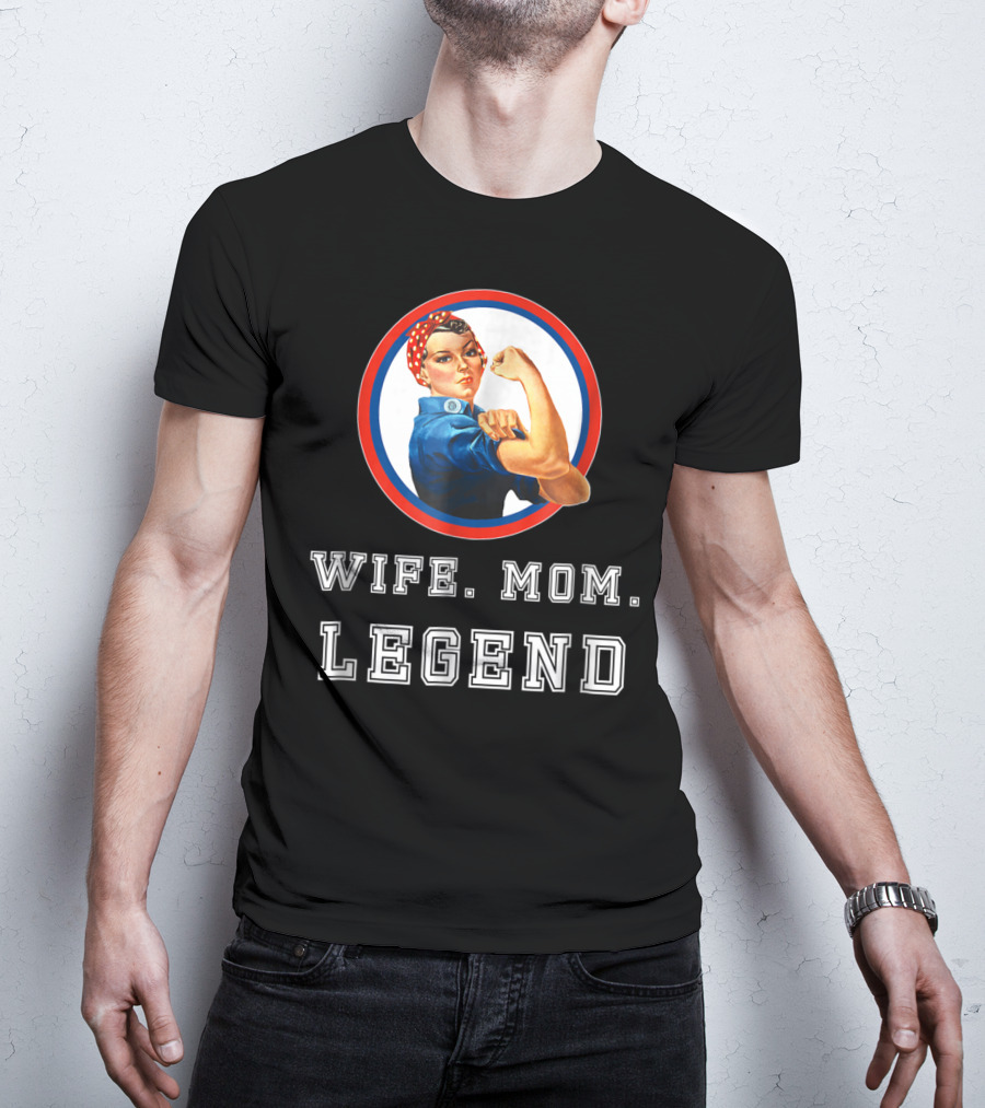 Rosie The Riveter Wife Mom Legend T-Shirt