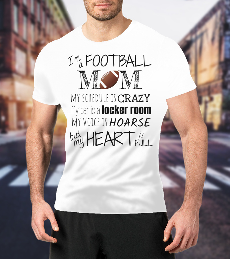 I'm A Football Mom My Schedule Is Crazy Locker Room Hoarse Heart Full T-Shirt