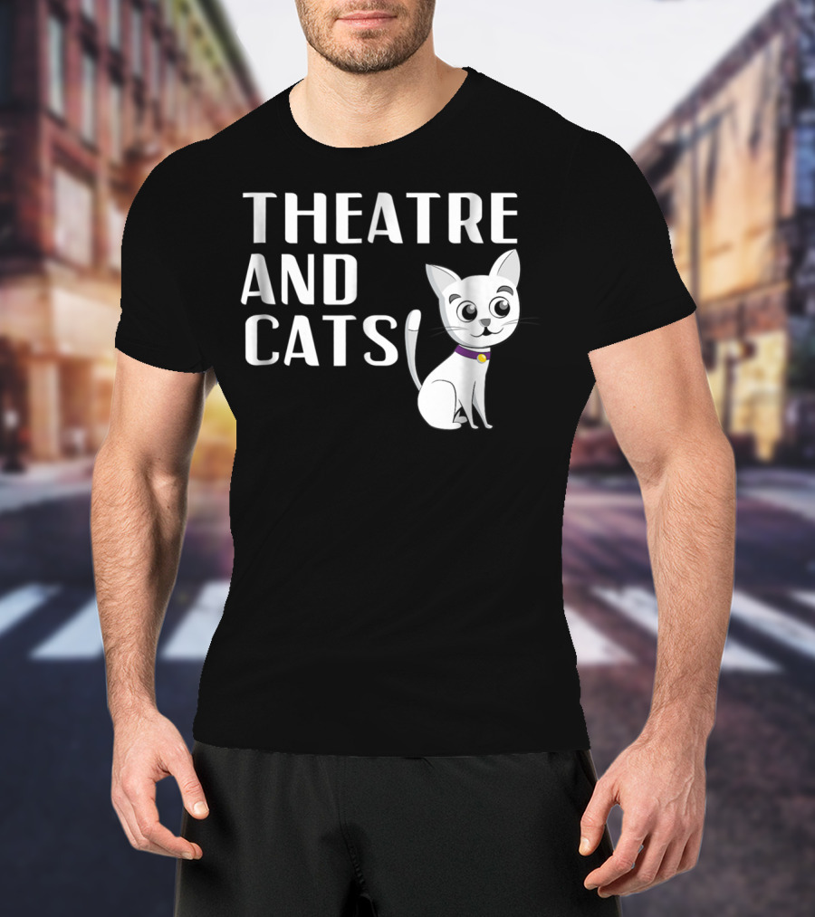 Theatre And Cats Funny Actor Actress Cat Mom Owner Enthusiast Fashion T-Shirt