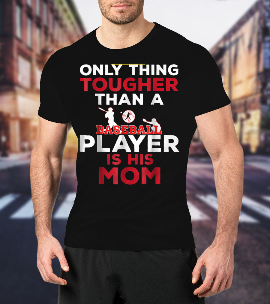 Only Thing Tougher Than A Baseball Player Is His Mom T-Shirt