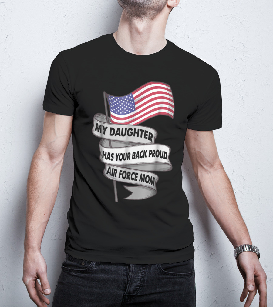 Proud Air Force Mom My Daughter Has Your Back With American Flag T-Shirt