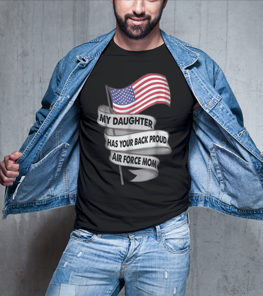 Proud Air Force Mom My Daughter Has Your Back With American Flag T-Shirt