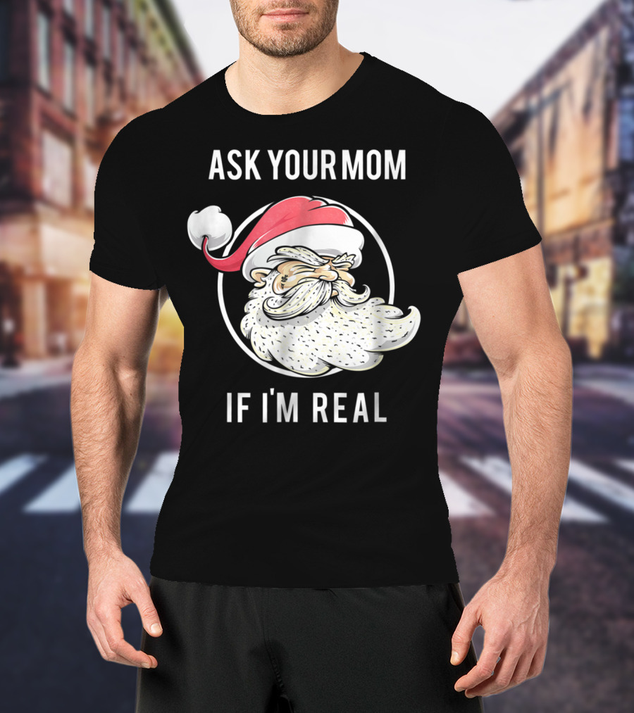 Ask Your Mom If I'm Real Funny Santa Claus T-Shirt