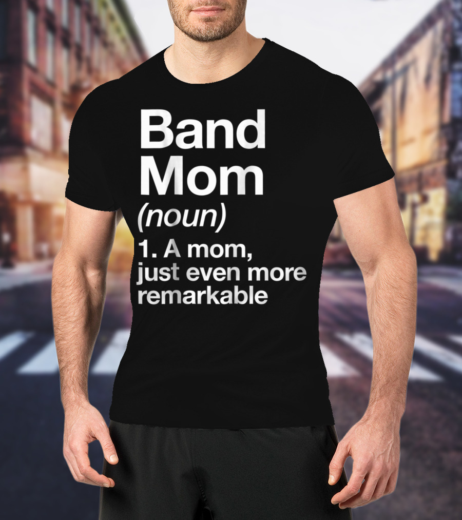 Band Mom Definition Noun A Mom Just Even More Remarkable T-Shirt