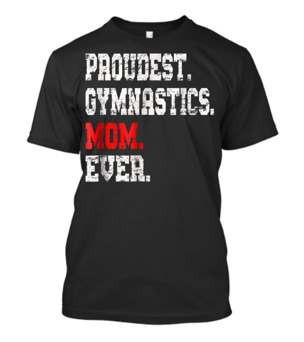 Proudest Gymnastics Mom Ever Custom Gymnastics Mom Cute Gymnast T-Shirt