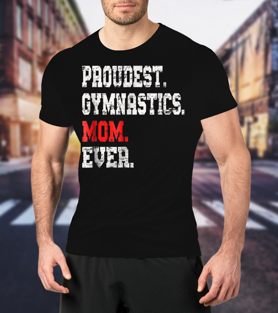 Proudest Gymnastics Mom Ever Custom Gymnastics Mom Cute Gymnast T-Shirt