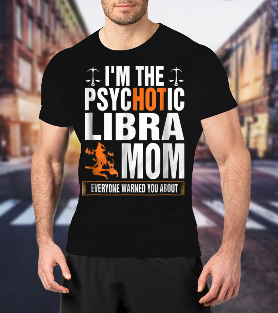 I'm The Psychotic Libra Mom Everyone Warned You About Halloween T-Shirt