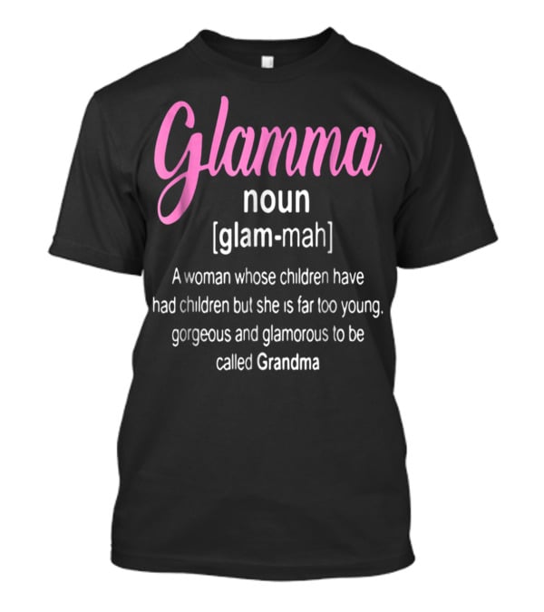 Glamma Noun Definition Gorgeous Glamorous Grandma Too Young T-Shirt