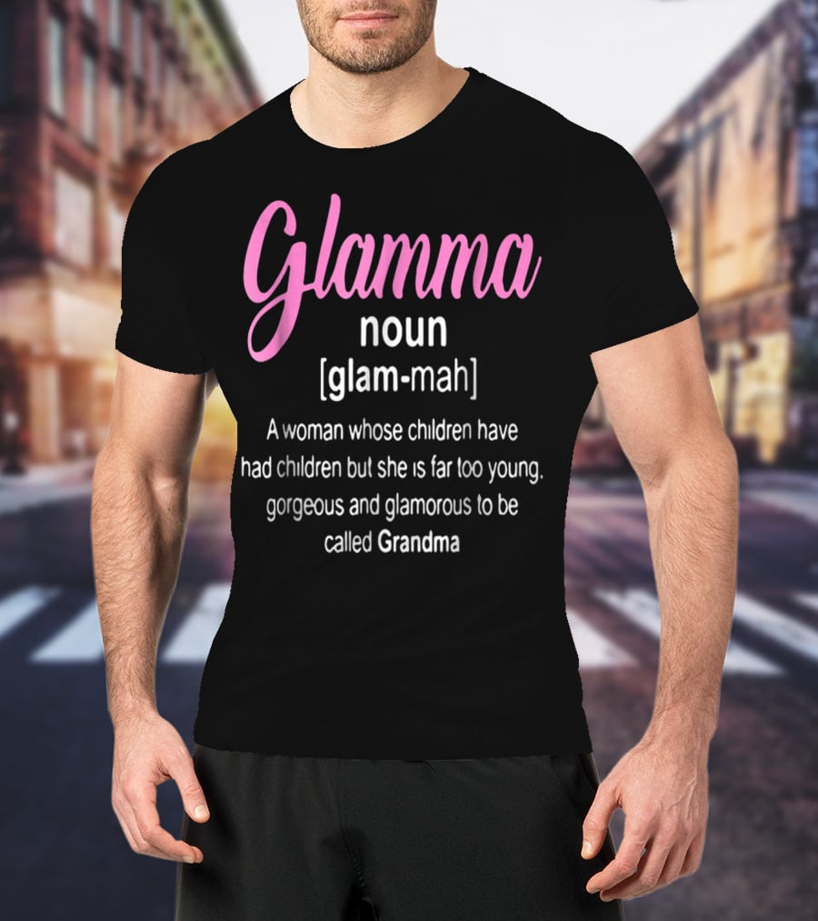 Glamma Noun Definition Gorgeous Glamorous Grandma Too Young T-Shirt