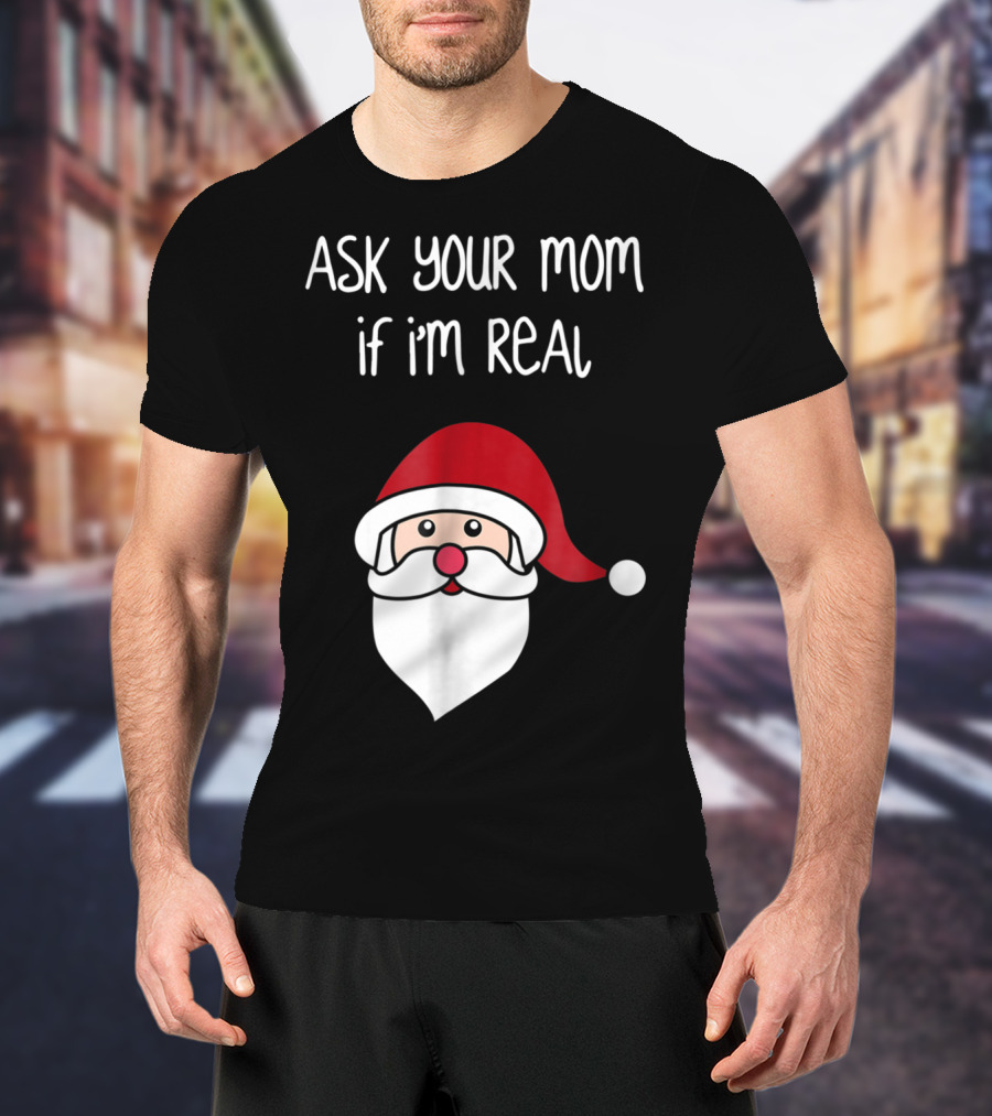 Ask Your Mom If I'm Real Santa Season T-Shirt