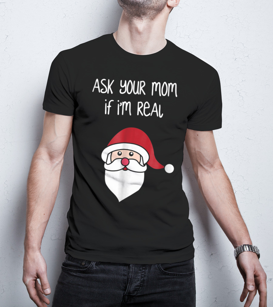 Ask Your Mom If I'm Real Santa Season T-Shirt