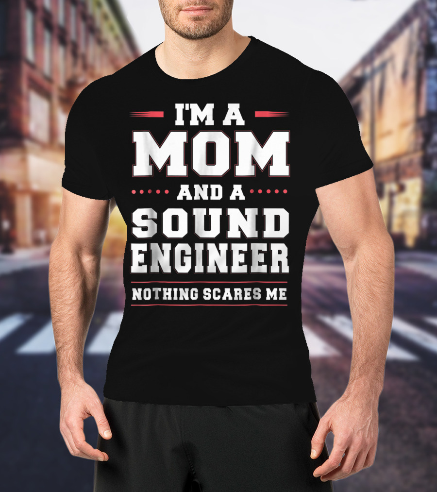 I'm A Mom And A Sound Engineer Nothing Scares Me T-Shirt