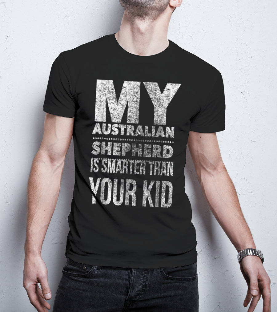 Australian Shepherd Dad My Aussie Is Smarter Than Your Kid T-Shirt