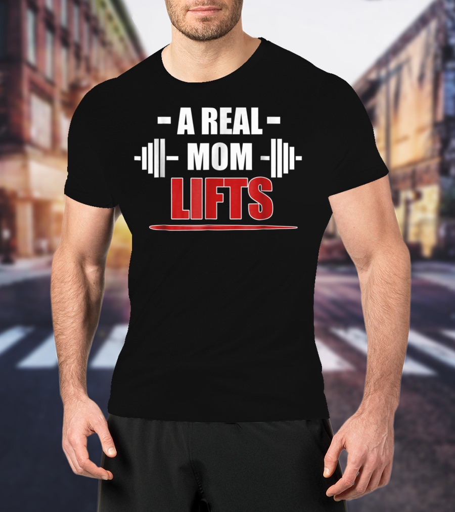 A Real Mom Lifts Motivational Workout Awesome Gym T-Shirt