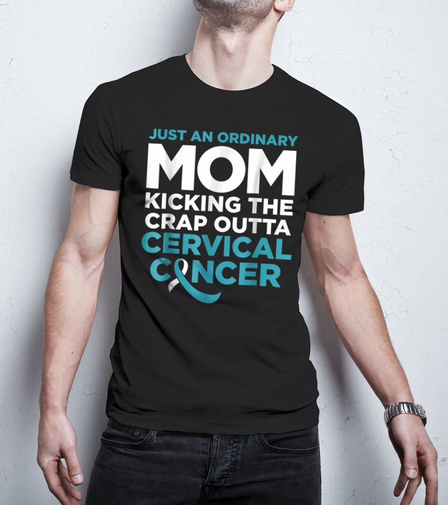 JUST AN ORDINARY MOM KICKING THE CRAP OUTTA CERVICAL CANCER T-Shirt