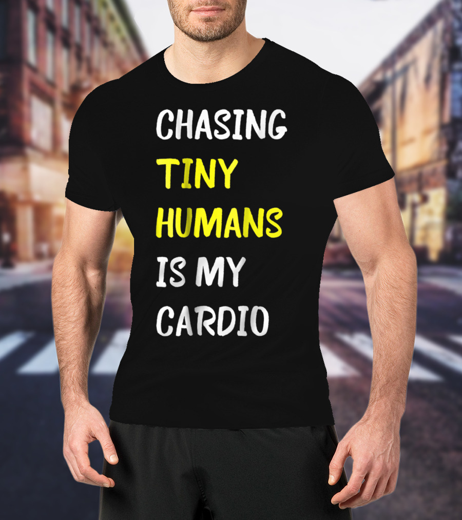 Chasing Tiny Humans Is My Cardio Funny Parenting Mom17 T-Shirt