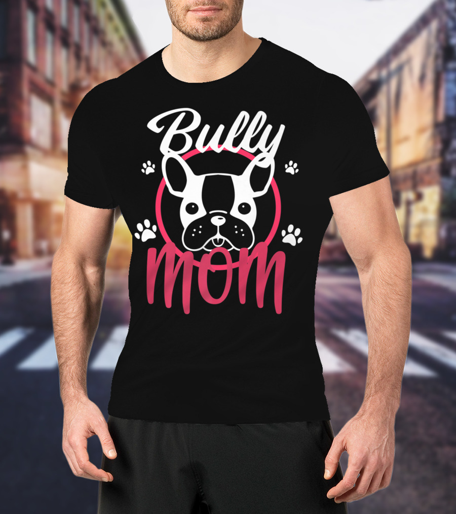 Bully Mom French Bulldog Funny Bully T-Shirt