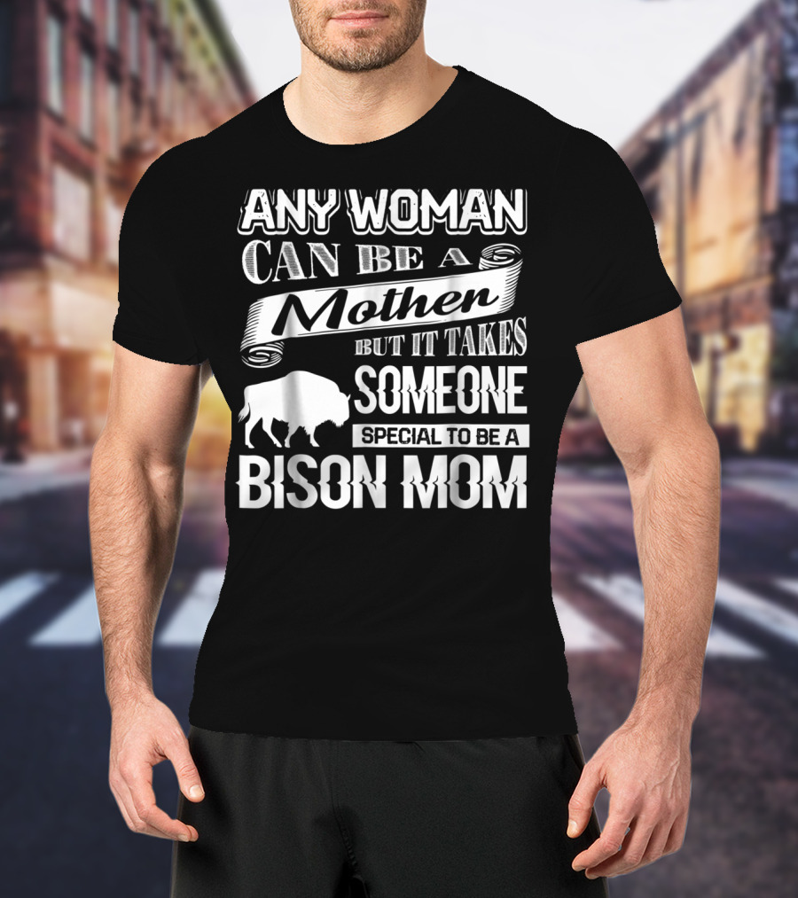 ANY WOMAN CAN BE A MOTHER BUT IT TAKES SOMEONE SPECIAL TO BE A BISON MOM T-Shirt