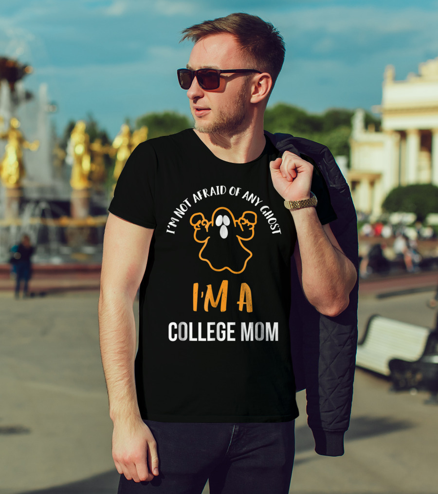 I'm Not Afraid Of Any Ghost I'm A College Mom T-Shirt