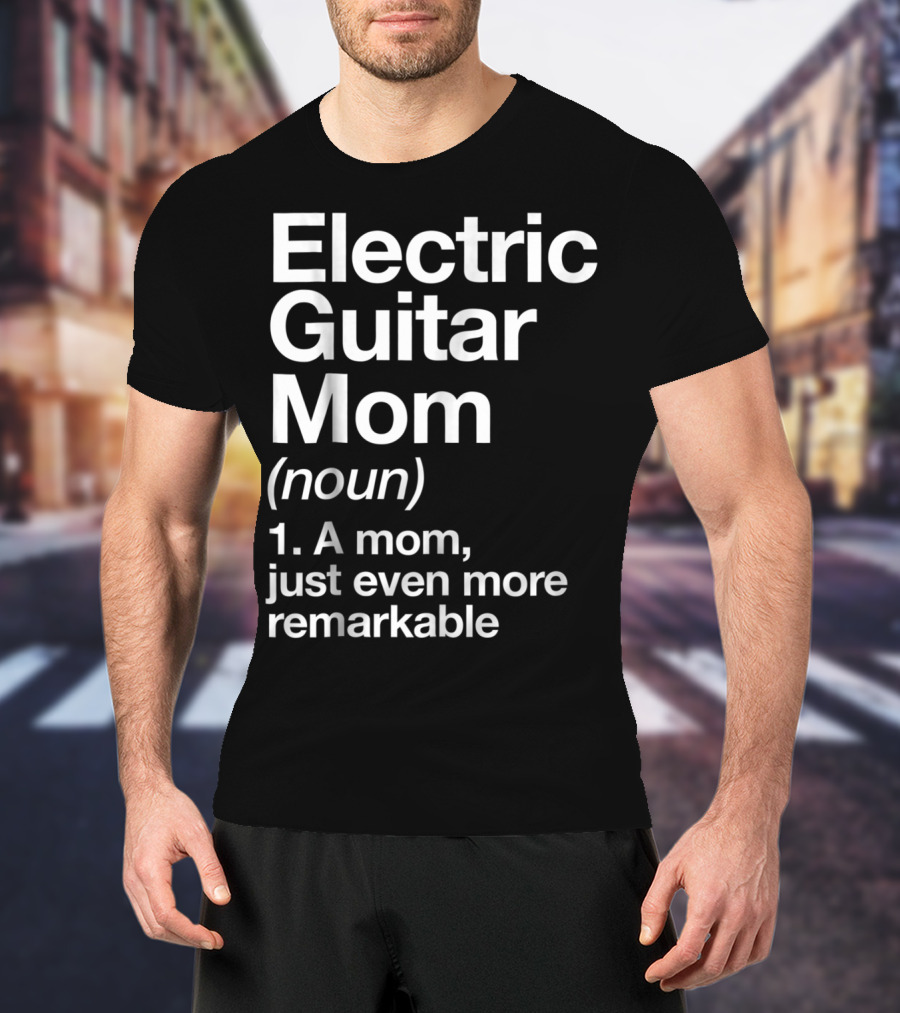 Electric Guitar Mom Noun Remarkable Musician Definition Funny T-Shirt