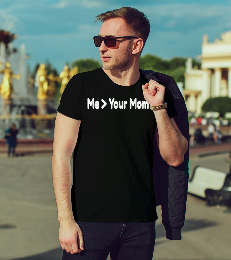 Me Greater Than Your Mom Funny T-Shirt
