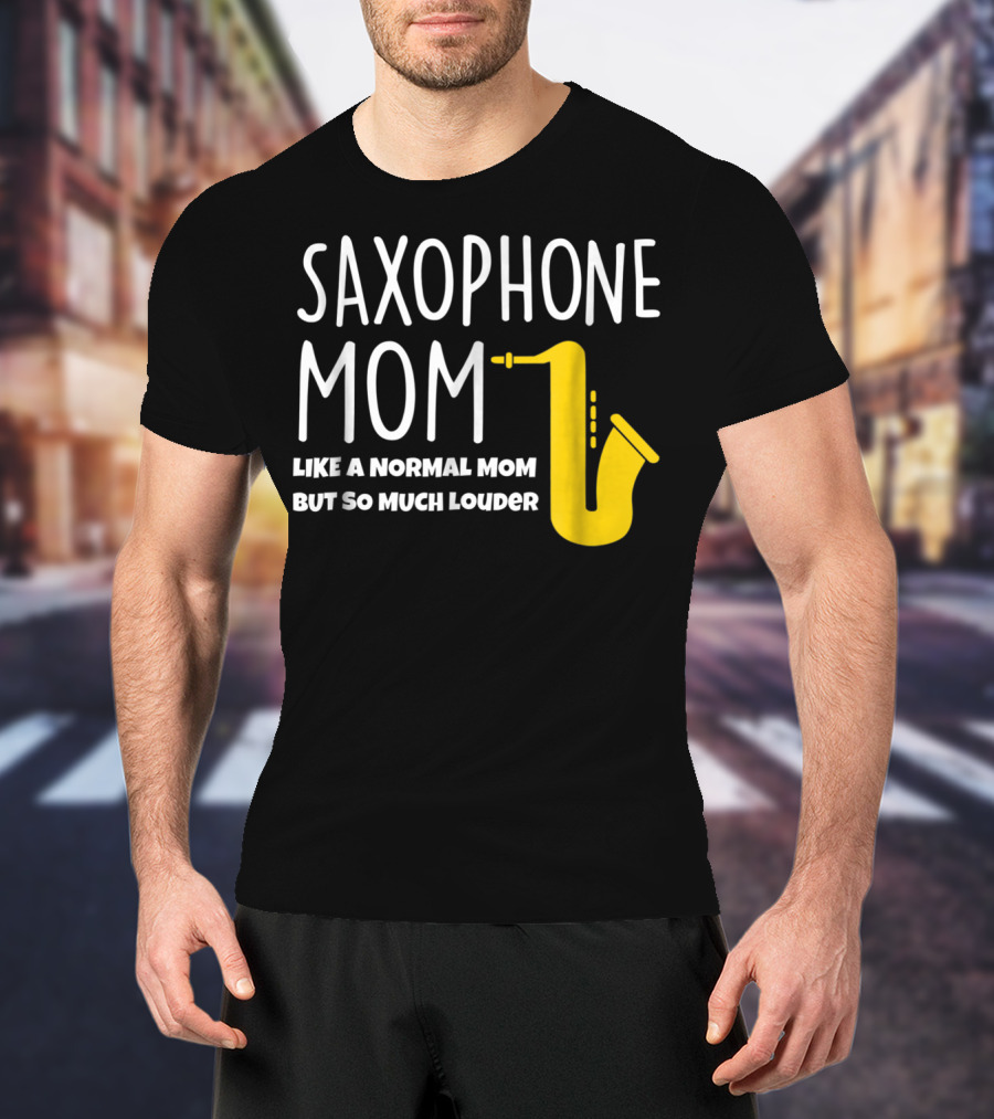 Saxophone Mom Like A Normal Mom But So Much Louder T-Shirt