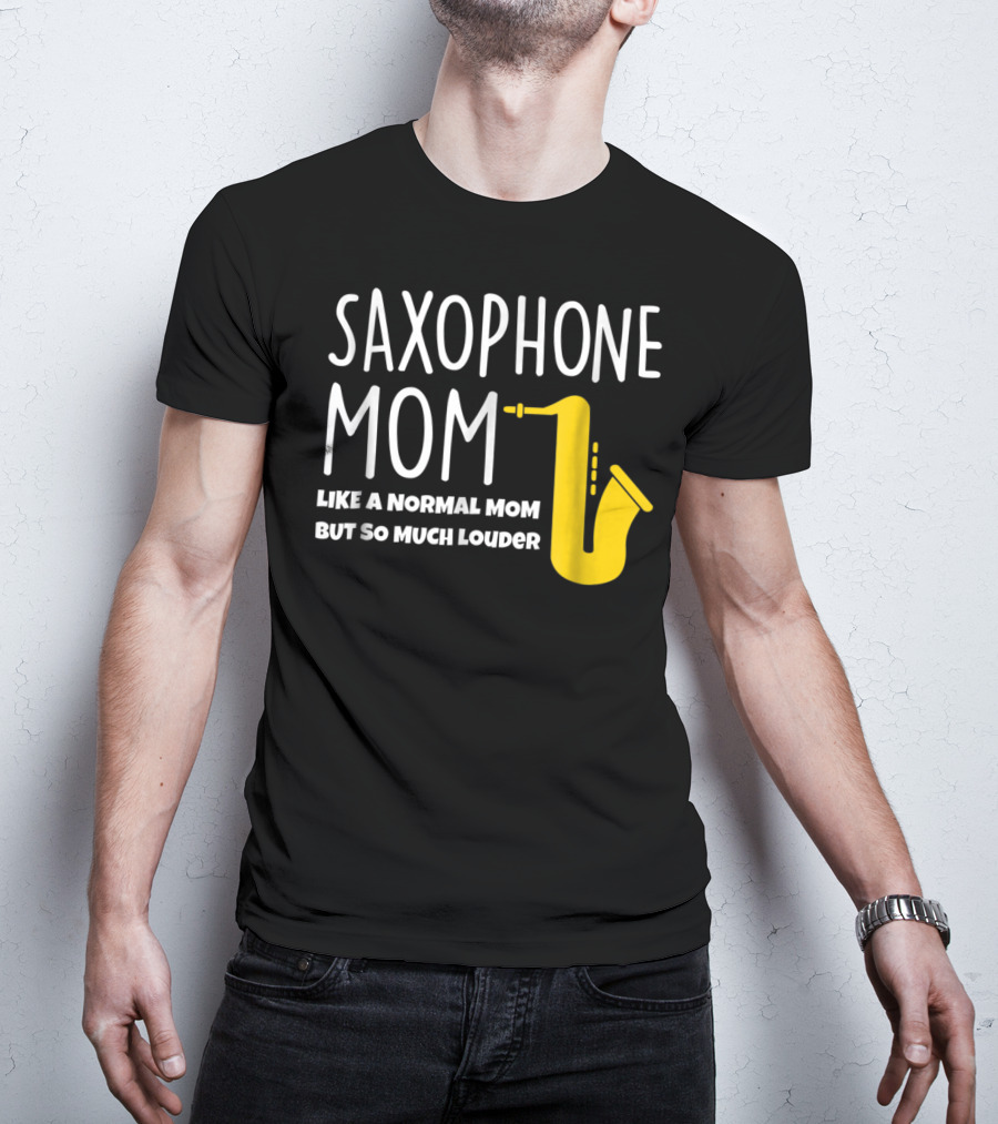 Saxophone Mom Like A Normal Mom But So Much Louder T-Shirt