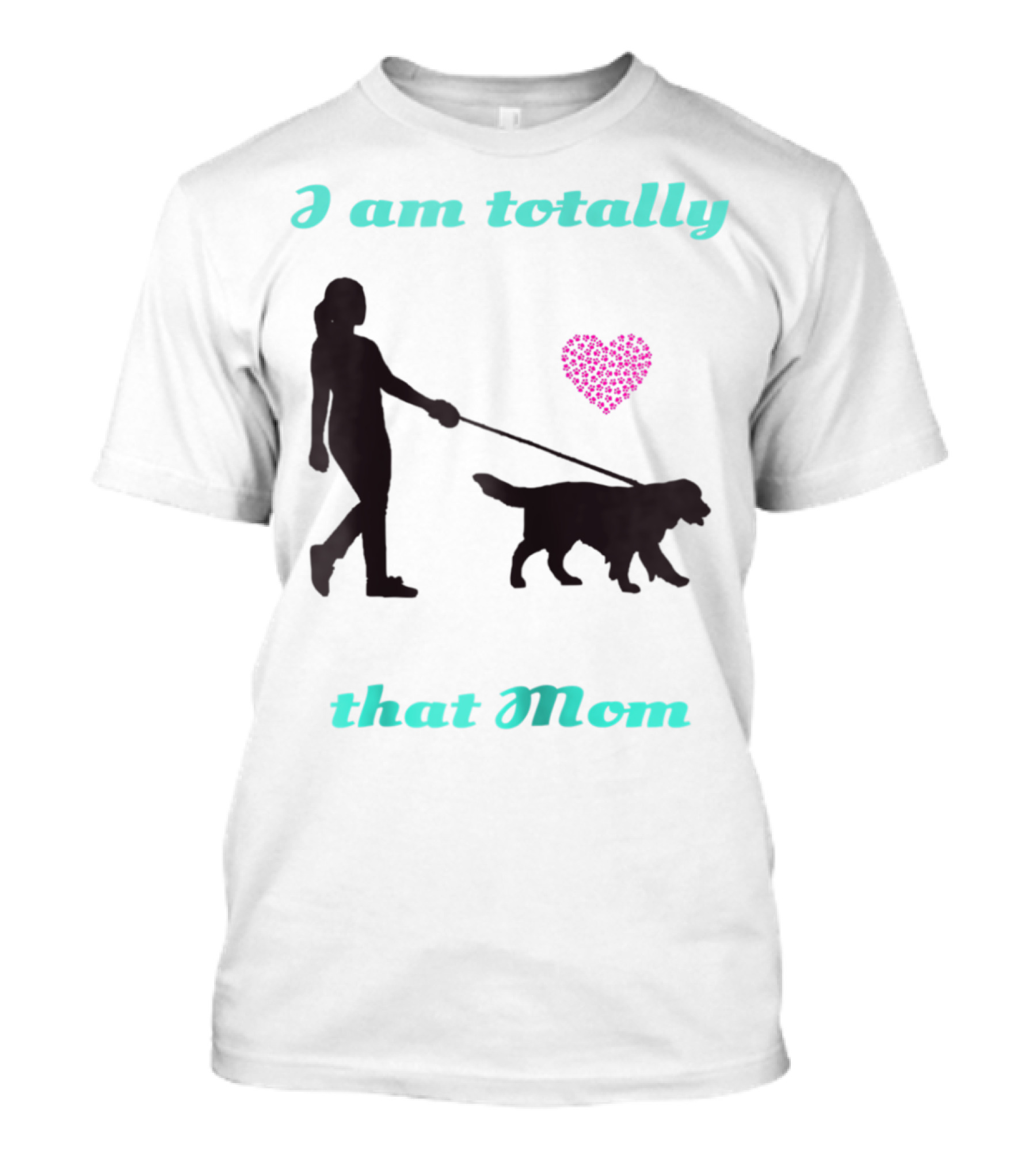 I Am Totally That Mom Walking Dog With Heart T-Shirt