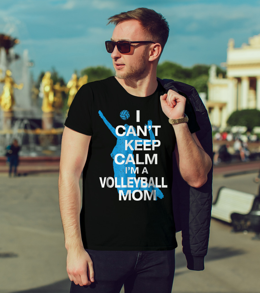 I Can't Keep Calm I'm A Volleyball Mom T-Shirt