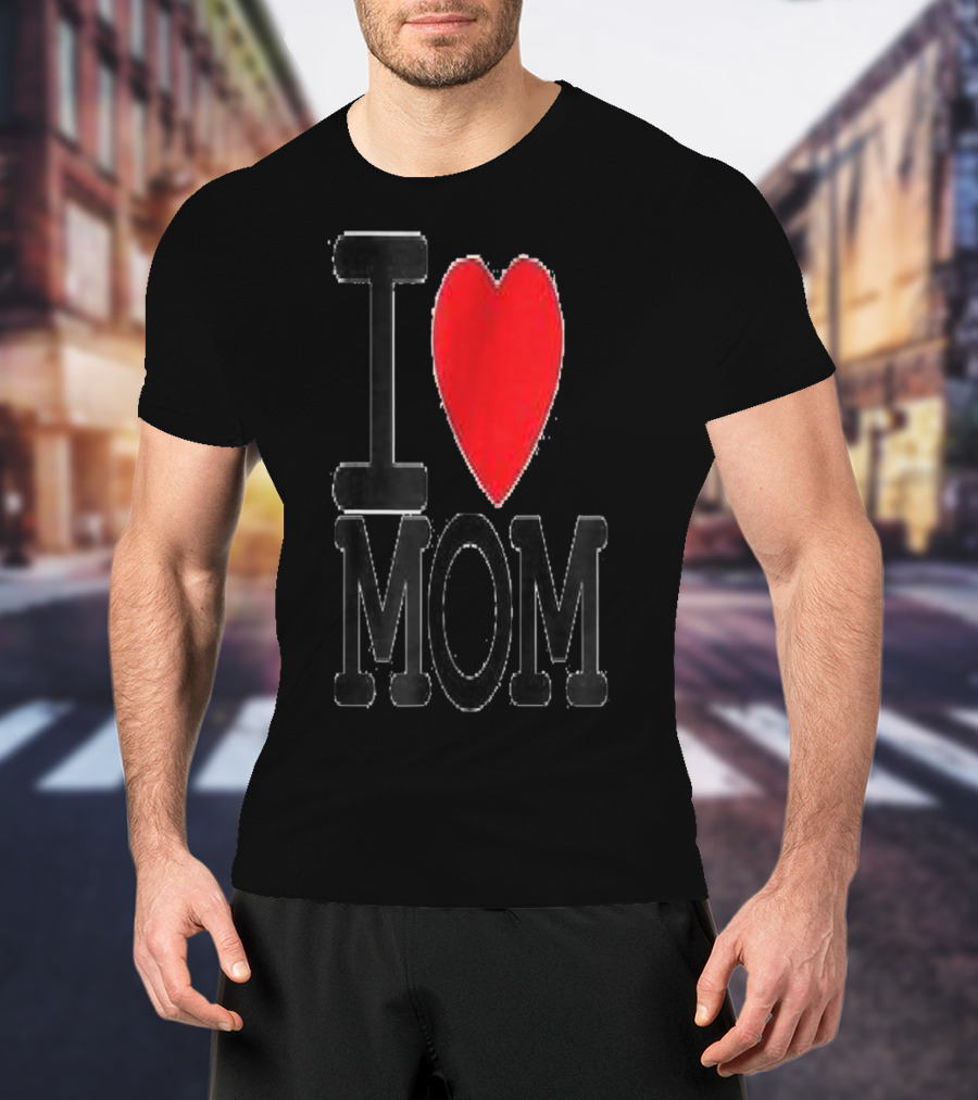 I Love Mom Best For Your Mom Happy 30 T-Shirt