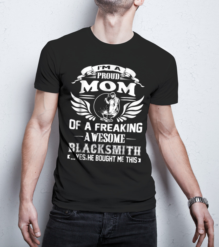 I'm A Proud Mom Of A Freaking Awesome Blacksmith T-Shirt